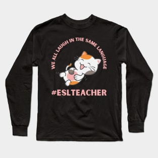 WE ALL LAUGH IN THE SAME LANGUAGE ESL TEACHER CUTE CAT LOVER Long Sleeve T-Shirt